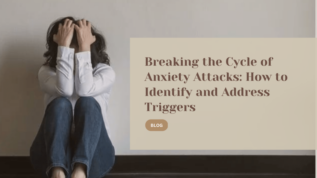 Breaking the Cycle of Anxiety Attacks: How to Identify and Address Triggers